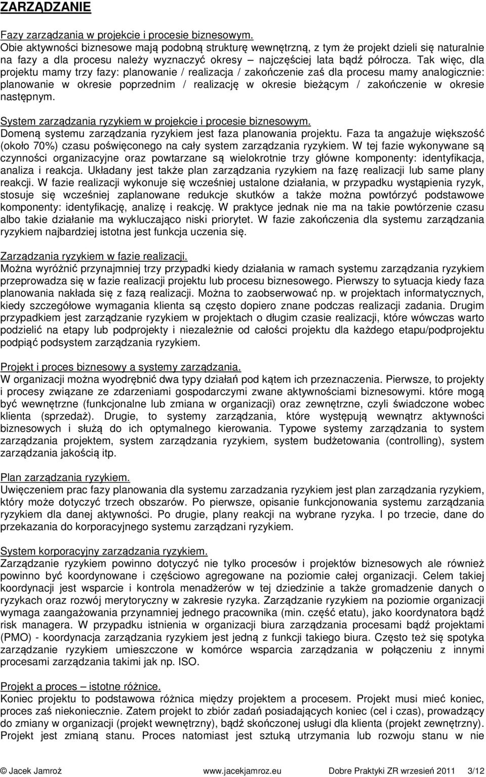 Tak więc, dla projektu mamy trzy fazy: planowanie / realizacja / zakończenie zaś dla procesu mamy analogicznie: planowanie w okresie poprzednim / realizację w okresie bieżącym / zakończenie w okresie