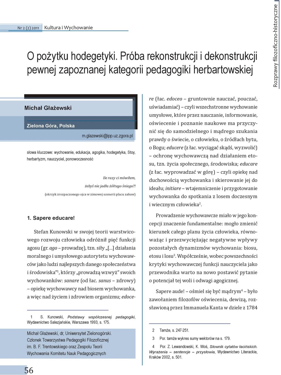 ! (okrzyk zrozpaczonego ojca w zimowej scenerii placu zabaw) 1. Sapere educare! Stefan Kunowski w swojej teorii warstwicowego rozwoju człowieka odróżnił pięć funkcji agosu (gr. ago prowadzę), tzn.