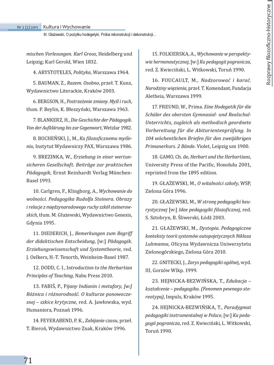 Wydawnictwo Literackie, Kraków 2003. Narodziny więzienia, przeł. T. Komendant, Fundacja Aletheia, Warszawa 1999. 6. BERGSON, H., Postrzeżenie zmiany. Myśl i ruch, tłum. P. Beylin, K.