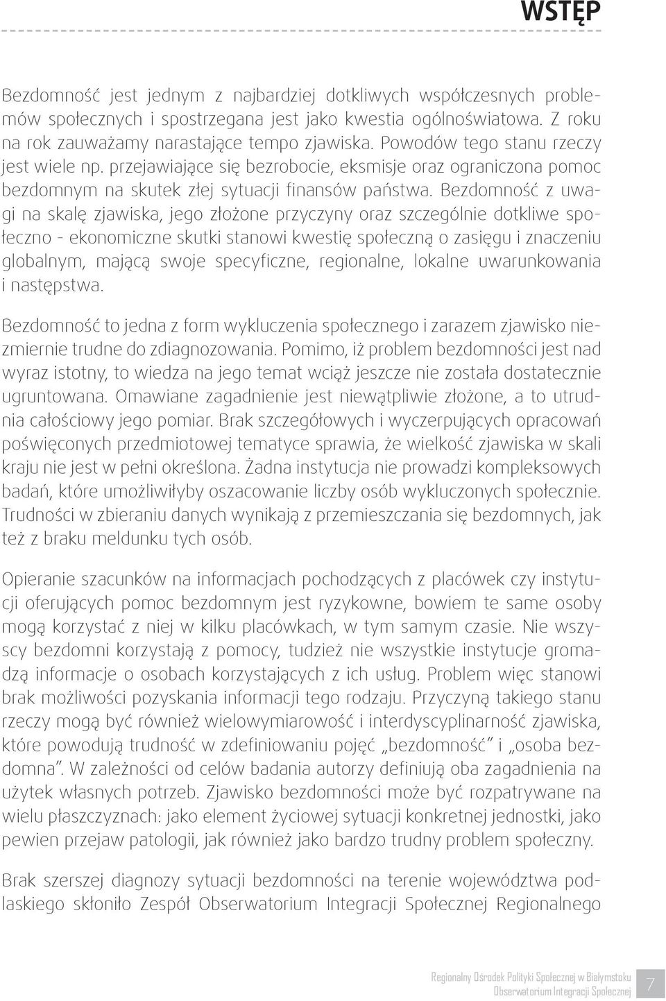 Bezdomność z uwagi na skalę zjawiska jego złożone przyczyny oraz szczególnie dotkliwe społeczno - ekonomiczne skutki stanowi kwestię społeczną o zasięgu i znaczeniu globalnym mającą swoje specyficzne