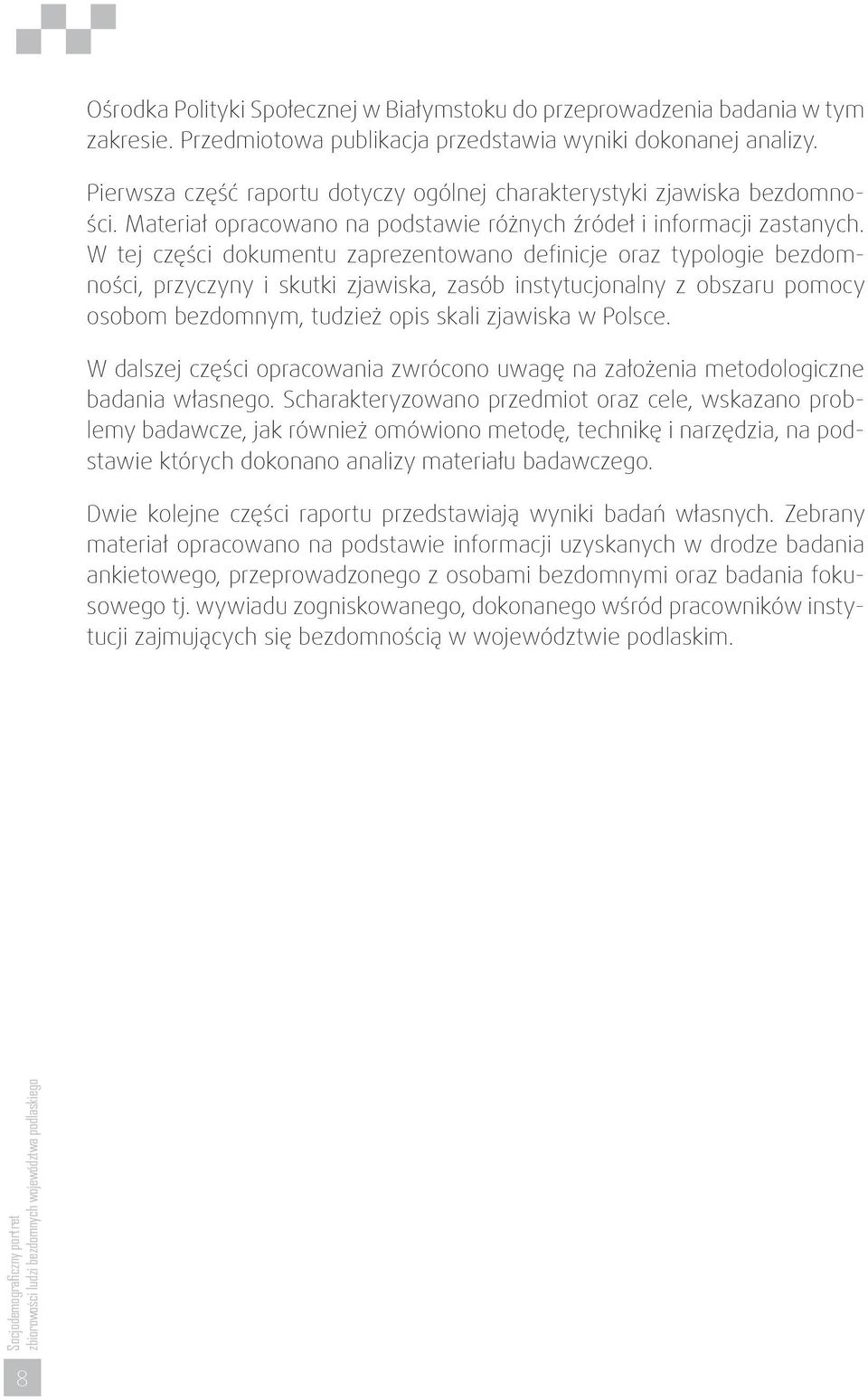 W tej części dokumentu zaprezentowano definicje oraz typologie bezdomności przyczyny i skutki zjawiska zasób instytucjonalny z obszaru pomocy osobom bezdomnym tudzież opis skali zjawiska w Polsce.