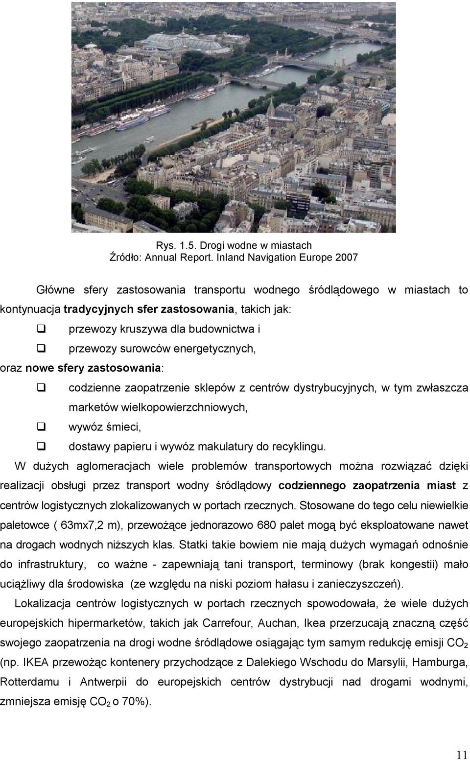 przewozy surowców energetycznych, oraz nowe sfery zastosowania: codzienne zaopatrzenie sklepów z centrów dystrybucyjnych, w tym zwłaszcza marketów wielkopowierzchniowych, wywóz śmieci, dostawy