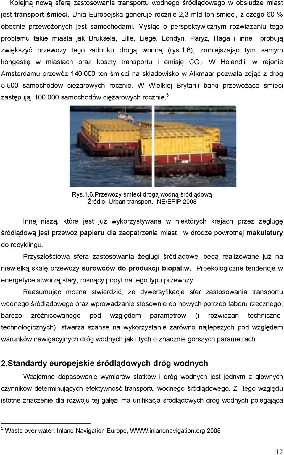 Myśląc o perspektywicznym rozwiązaniu tego problemu takie miasta jak Bruksela, Lille, Liege, Londyn, Paryż, Haga i inne próbują zwiększyć przewozy tego ładunku drogą wodną (rys.1.