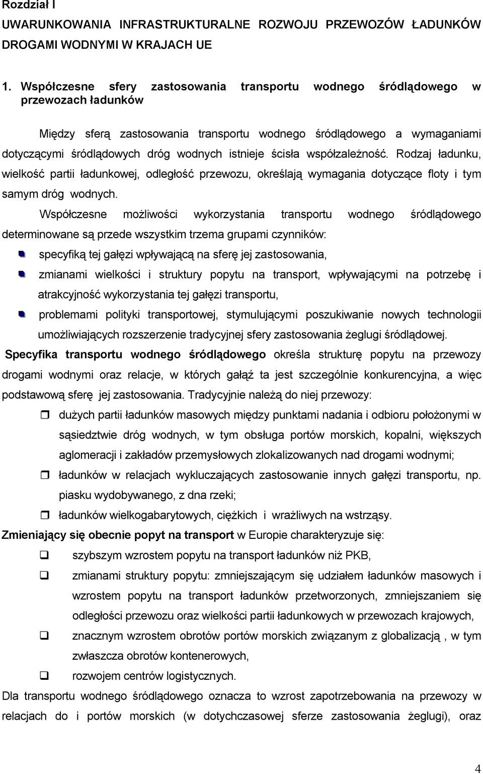 istnieje ścisła współzależność. Rodzaj ładunku, wielkość partii ładunkowej, odległość przewozu, określają wymagania dotyczące floty i tym samym dróg wodnych.