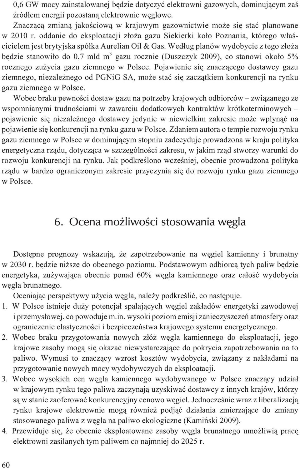 oddanie do eksploatacji z³o a gazu Siekierki ko³o Poznania, którego w³aœcicielem jest brytyjska spó³ka Aurelian Oil & Gas.