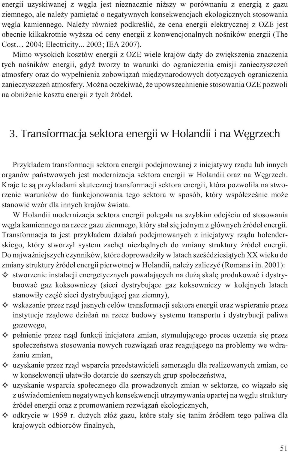 Mimo wysokich kosztów energii z OZE wiele krajów d¹ y do zwiêkszenia znaczenia tych noœników energii, gdy tworzy to warunki do ograniczenia emisji zanieczyszczeñ atmosfery oraz do wype³nienia