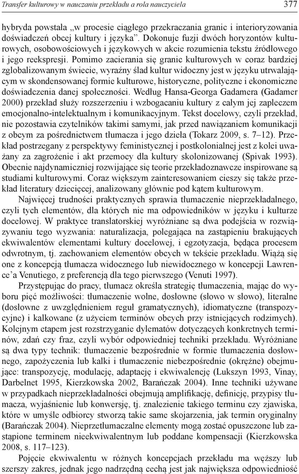 Pomimo zacierania się granic kulturowych w coraz bardziej zglobalizowanym świecie, wyraźny ślad kultur widoczny jest w języku utrwalającym w skondensowanej formie kulturowe, historyczne, polityczne i