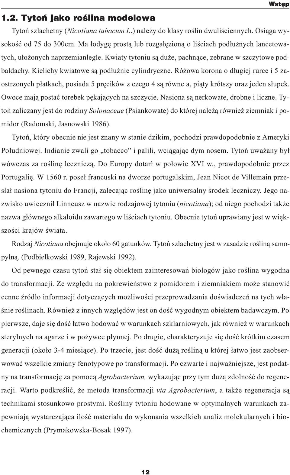 Kielichy kwiatowe s¹ pod³u nie cylindryczne. Ró owa korona o d³ugiej rurce i 5 zaostrzonych p³atkach, posiada 5 prêcików z czego 4 s¹ równe a, pi¹ty krótszy oraz jeden s³upek.