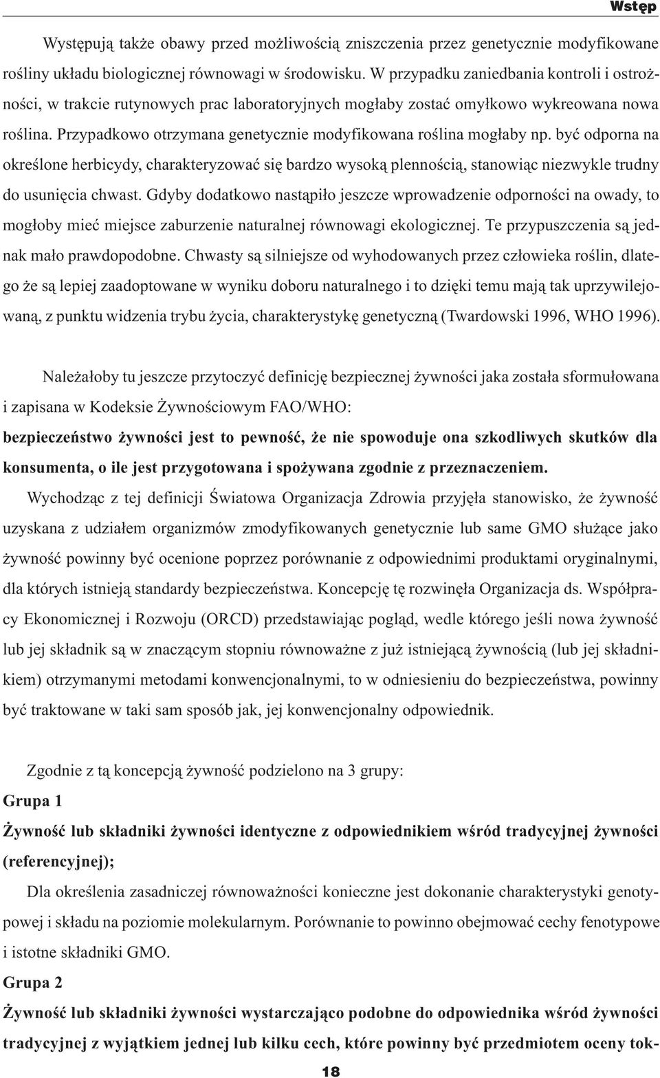 Przypadkowo otrzymana genetycznie modyfikowana roœlina mog³aby np. byæ odporna na okreœlone herbicydy, charakteryzowaæ siê bardzo wysok¹ plennoœci¹, stanowi¹c niezwykle trudny do usuniêcia chwast.