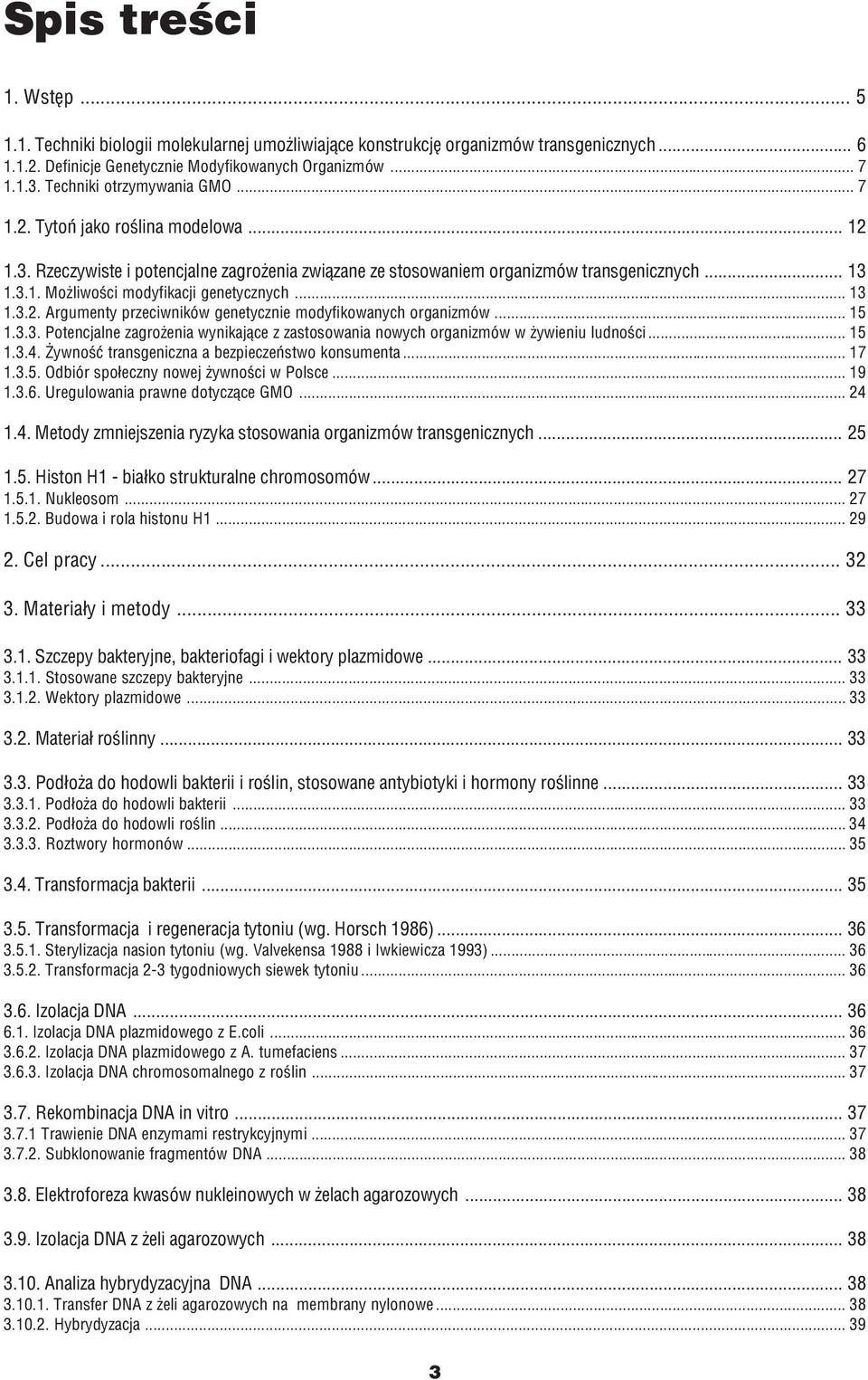 .. 13 1.3.2. Argumenty przeciwników genetycznie modyfikowanych organizmów... 15 1.3.3. Potencjalne zagro enia wynikaj¹ce z zastosowania nowych organizmów w ywieniu ludnoœci... 15 1.3.4.