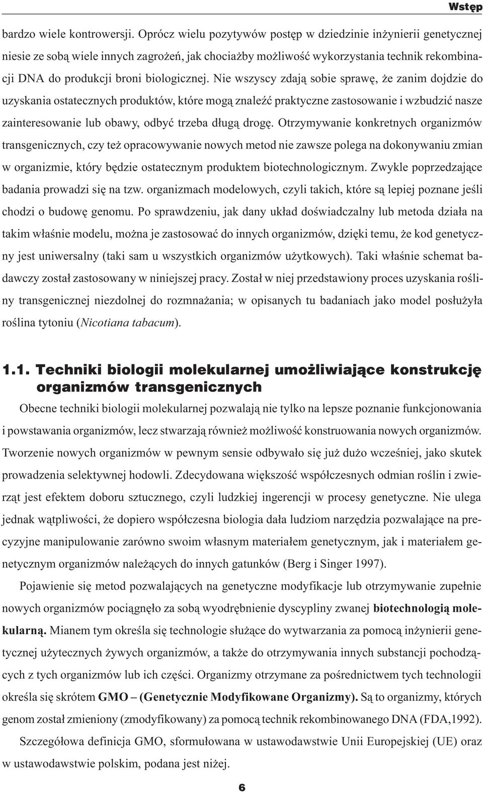 Nie wszyscy zdaj¹ sobie sprawê, e zanim dojdzie do uzyskania ostatecznych produktów, które mog¹ znaleÿæ praktyczne zastosowanie i wzbudziæ nasze zainteresowanie lub obawy, odbyæ trzeba d³ug¹ drogê.