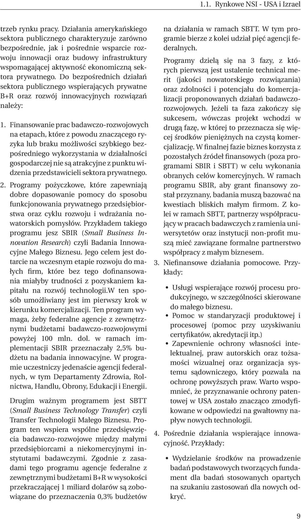 prywatnego. Do bezpośrednich działań sektora publicznego wspierających prywatne B+R oraz rozwój innowacyjnych rozwiązań należy: 1.