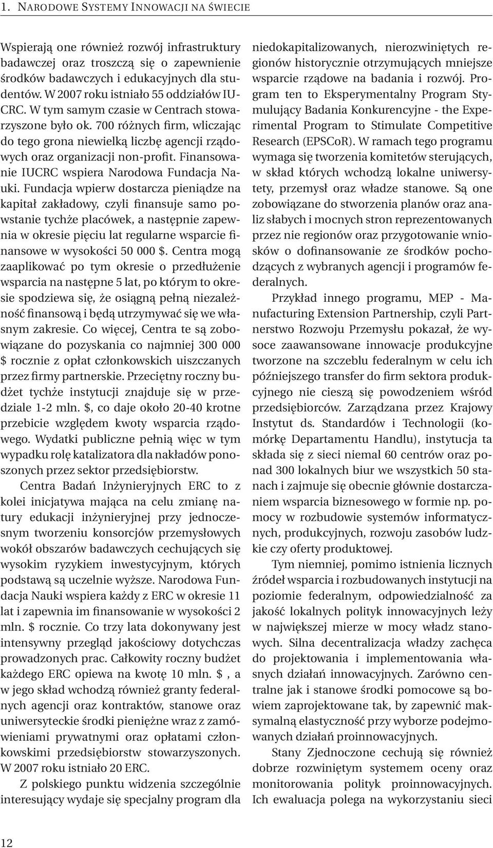 700 różnych firm, wliczając do tego grona niewielką liczbę agencji rządowych oraz organizacji non-profit. Finansowanie IUCRC wspiera Narodowa Fundacja Nauki.