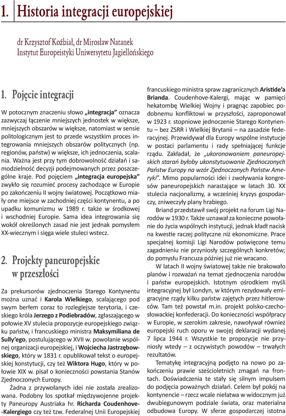 wszystkim proces integrowania mniejszych obszarów politycznych (np. regionów, państw) w większe, ich jednoczenia, scalania.