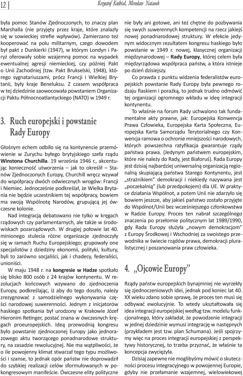 Pakt o Unii Zachodniej (tzw. Pakt Brukselski, 1948), którego sygnatariuszami, prócz Francji i Wielkiej Brytanii, były kraje Beneluksu.