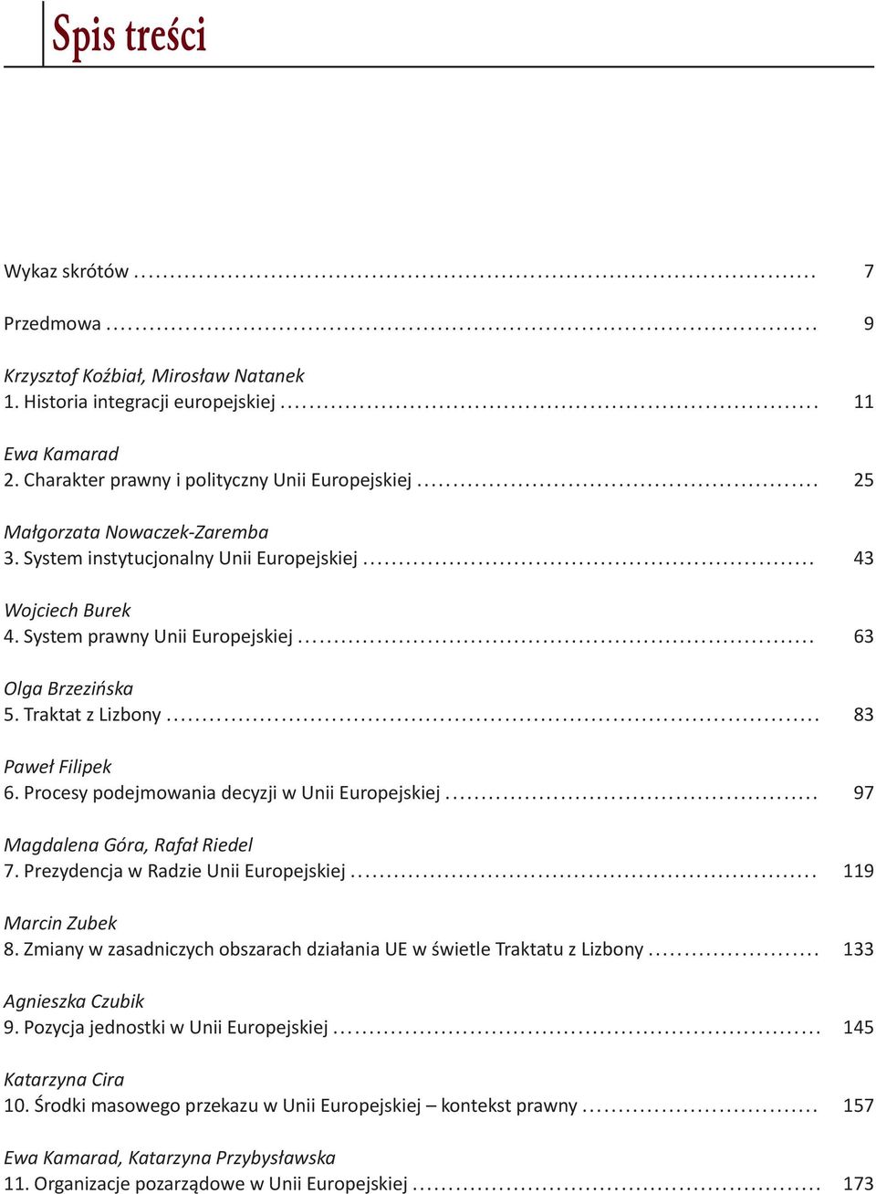 Procesy podejmowania decyzji w Unii Europejskiej... Magdalena Góra, Rafał Riedel 7. Prezydencja w Radzie Unii Europejskiej... Marcin Zubek 8.