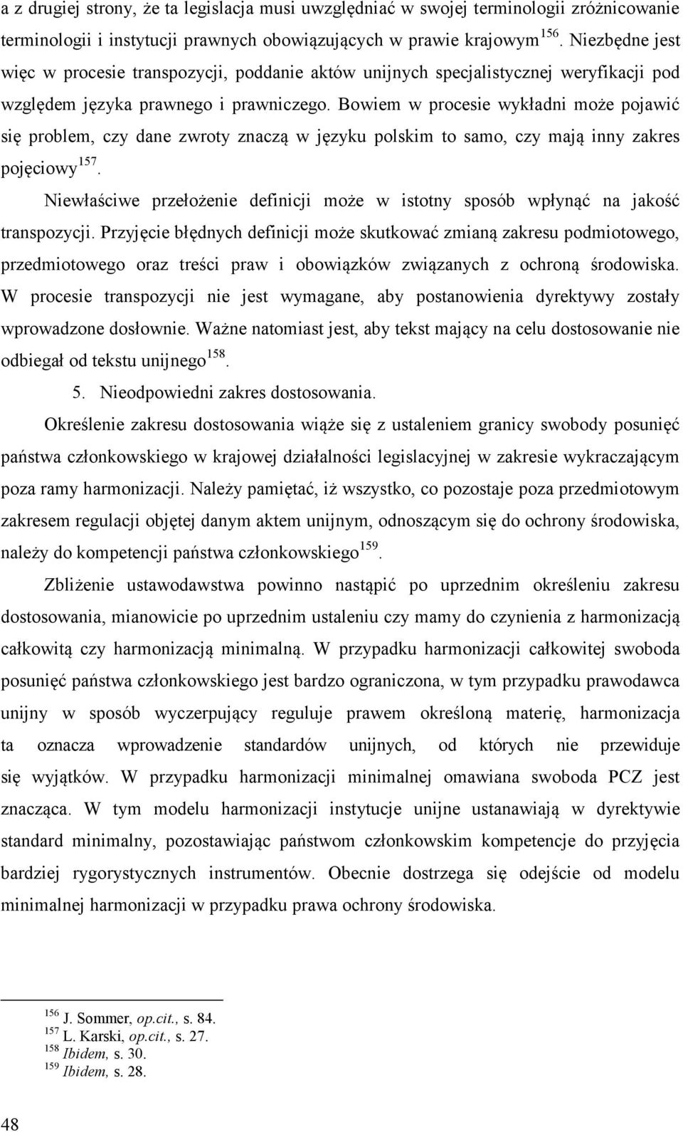 Bowiem w procesie wykładni może pojawić się problem, czy dane zwroty znaczą w języku polskim to samo, czy mają inny zakres pojęciowy 157.