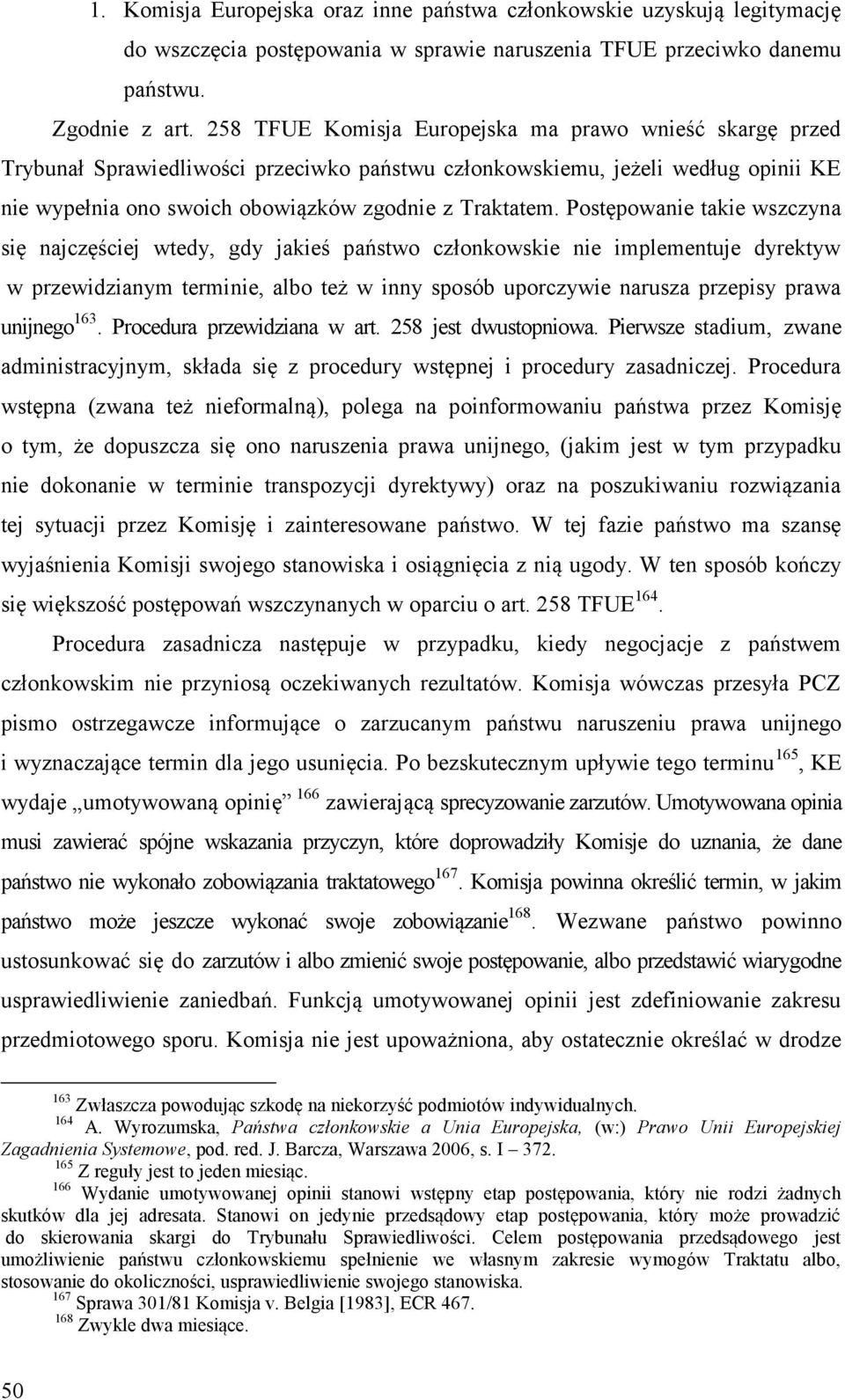 Postępowanie takie wszczyna się najczęściej wtedy, gdy jakieś państwo członkowskie nie implementuje dyrektyw w przewidzianym terminie, albo też w inny sposób uporczywie narusza przepisy prawa