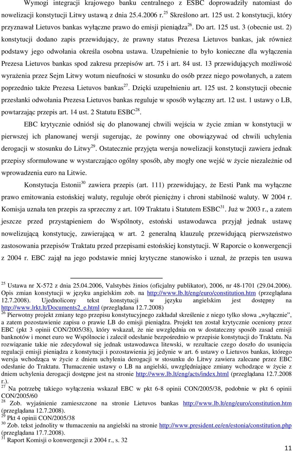 2) konstytucji dodano zapis przewidujący, Ŝe prawny status Prezesa Lietuvos bankas, jak równieŝ podstawy jego odwołania określa osobna ustawa.