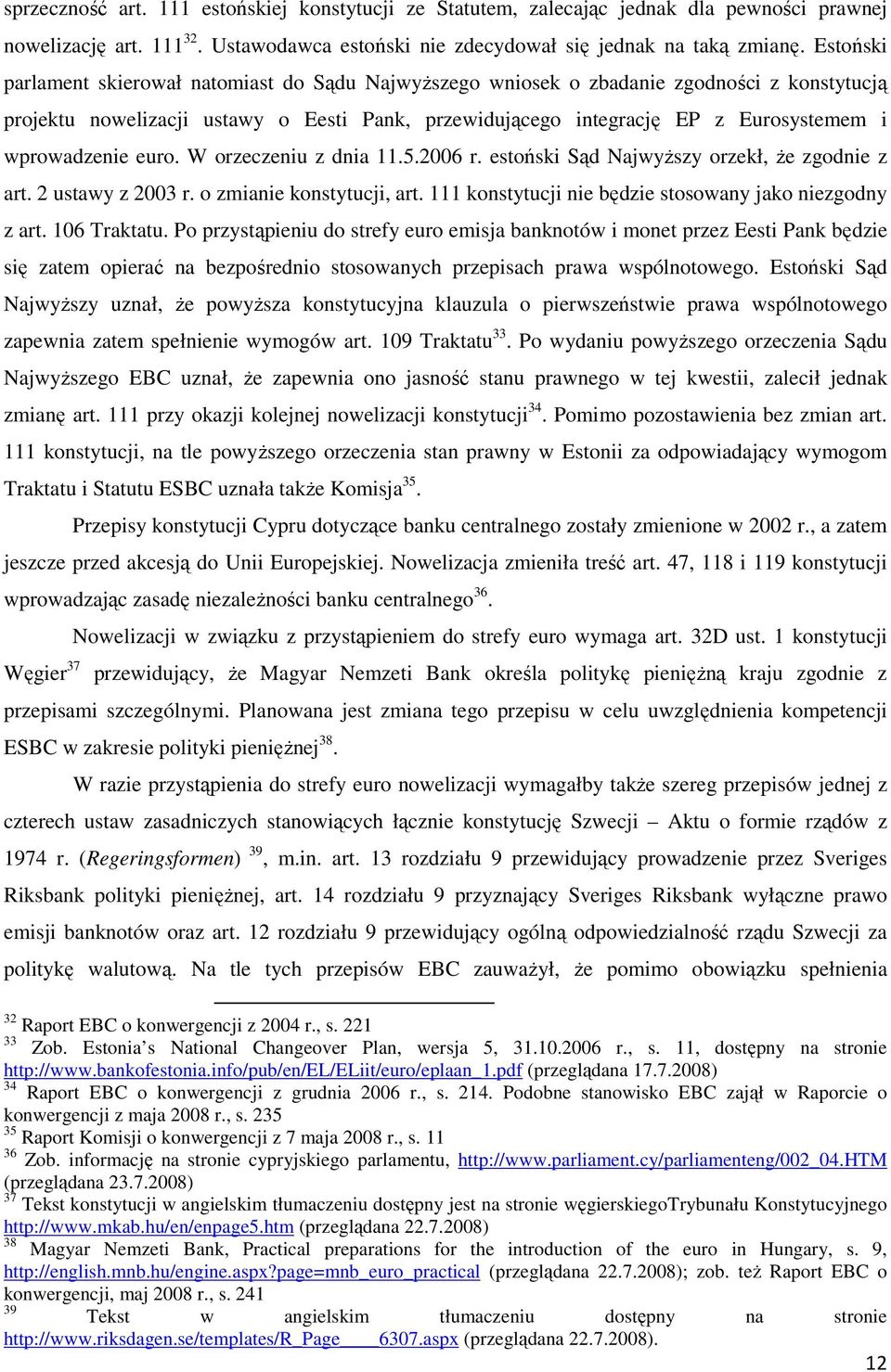 wprowadzenie euro. W orzeczeniu z dnia 11.5.2006 r. estoński Sąd NajwyŜszy orzekł, Ŝe zgodnie z art. 2 ustawy z 2003 r. o zmianie konstytucji, art.