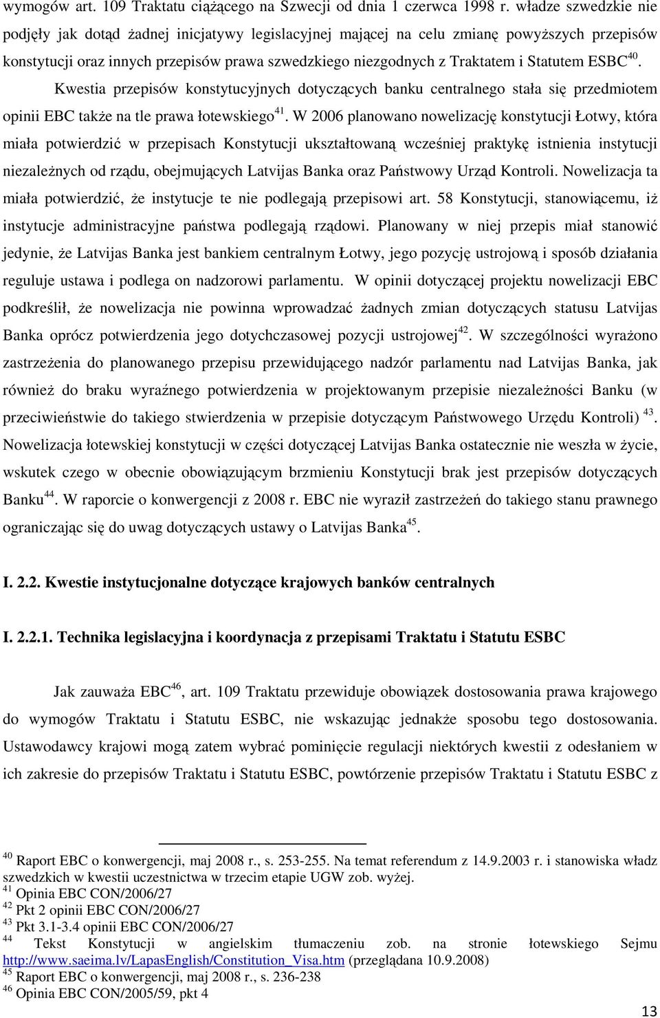 Statutem ESBC 40. Kwestia przepisów konstytucyjnych dotyczących banku centralnego stała się przedmiotem opinii EBC takŝe na tle prawa łotewskiego 41.