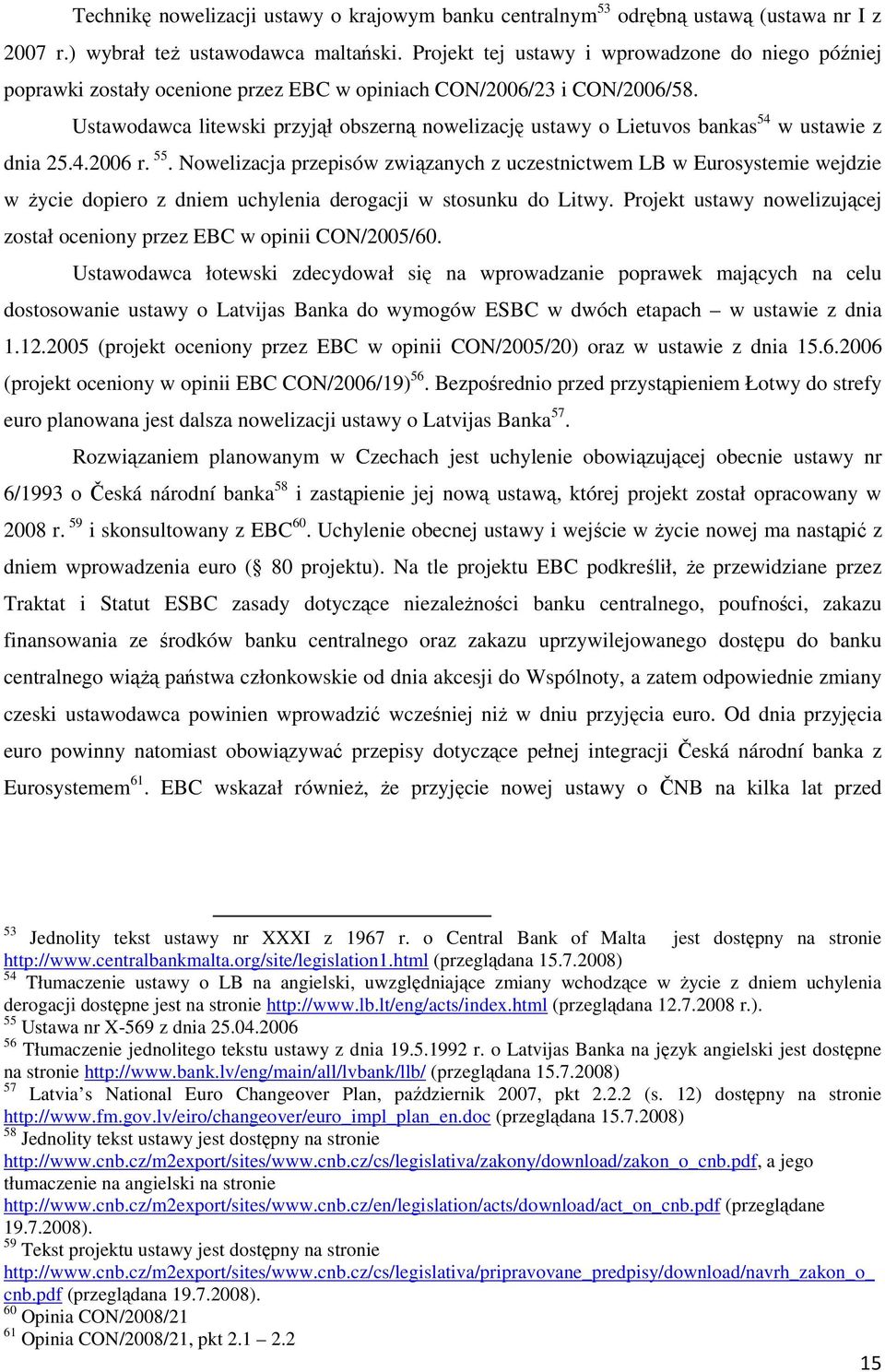 Ustawodawca litewski przyjął obszerną nowelizację ustawy o Lietuvos bankas 54 w ustawie z dnia 25.4.2006 r. 55.