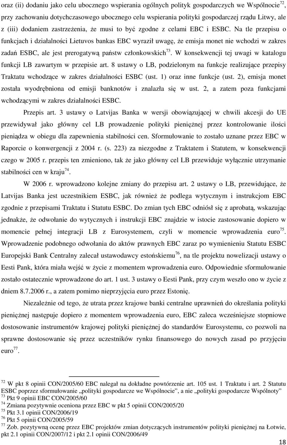 Na tle przepisu o funkcjach i działalności Lietuvos bankas EBC wyraził uwagę, Ŝe emisja monet nie wchodzi w zakres zadań ESBC, ale jest prerogatywą państw członkowskich 73.