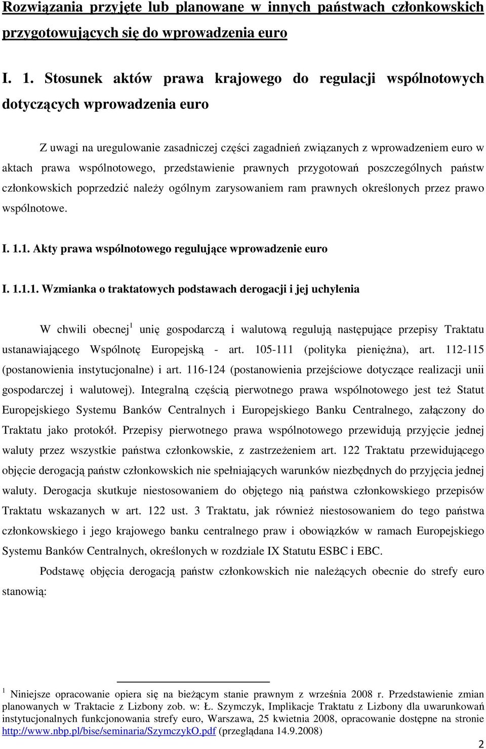 wspólnotowego, przedstawienie prawnych przygotowań poszczególnych państw członkowskich poprzedzić naleŝy ogólnym zarysowaniem ram prawnych określonych przez prawo wspólnotowe. I. 1.