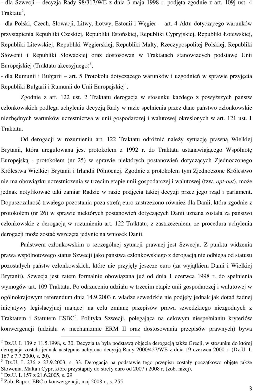 Rzeczypospolitej Polskiej, Republiki Słowenii i Republiki Słowackiej oraz dostosowań w Traktatach stanowiących podstawę Unii Europejskiej (Traktatu akcesyjnego) 3, - dla Rumunii i Bułgarii art.