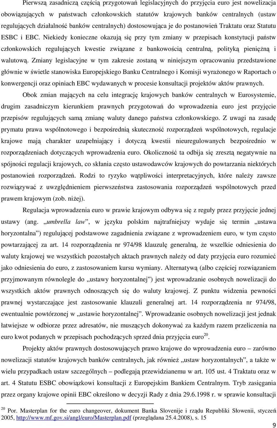 Niekiedy konieczne okazują się przy tym zmiany w przepisach konstytucji państw członkowskich regulujących kwestie związane z bankowością centralną, polityką pienięŝną i walutową.