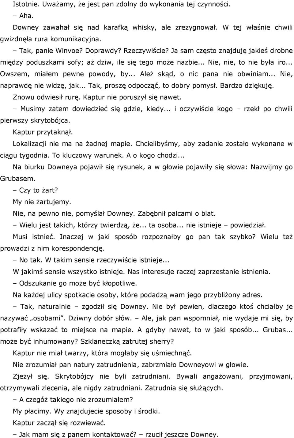 .. Ależ skąd, o nic pana nie obwiniam... Nie, naprawdę nie widzę, jak... Tak, proszę odpocząć, to dobry pomysł. Bardzo dziękuję. Znowu odwiesił rurę. Kaptur nie poruszył się nawet.