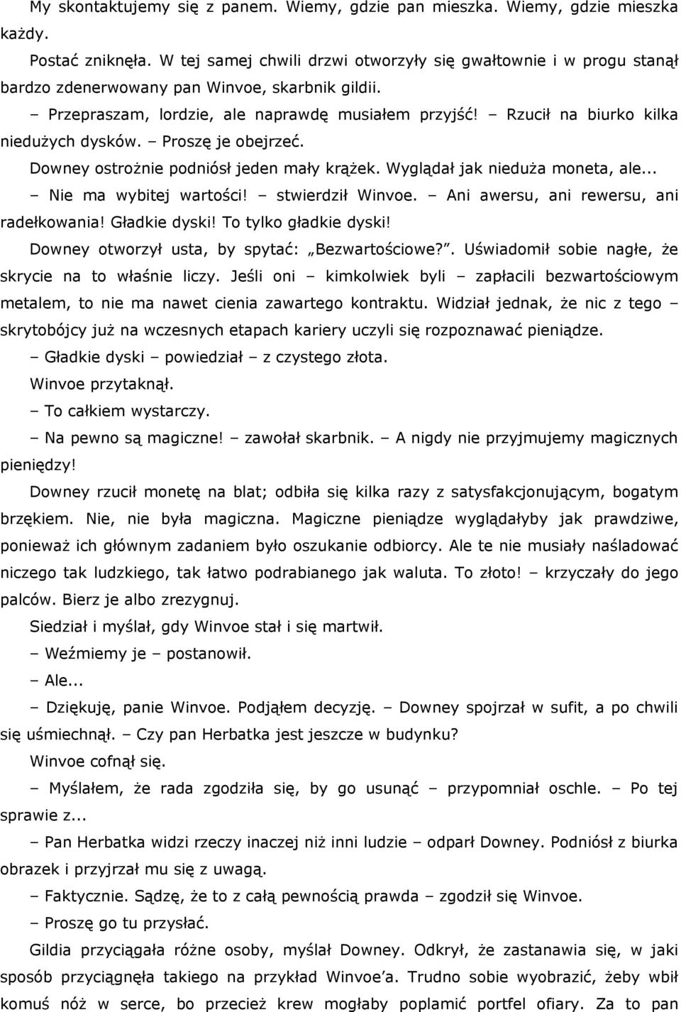 Rzucił na biurko kilka niedużych dysków. Proszę je obejrzeć. Downey ostrożnie podniósł jeden mały krążek. Wyglądał jak nieduża moneta, ale... Nie ma wybitej wartości! stwierdził Winvoe.