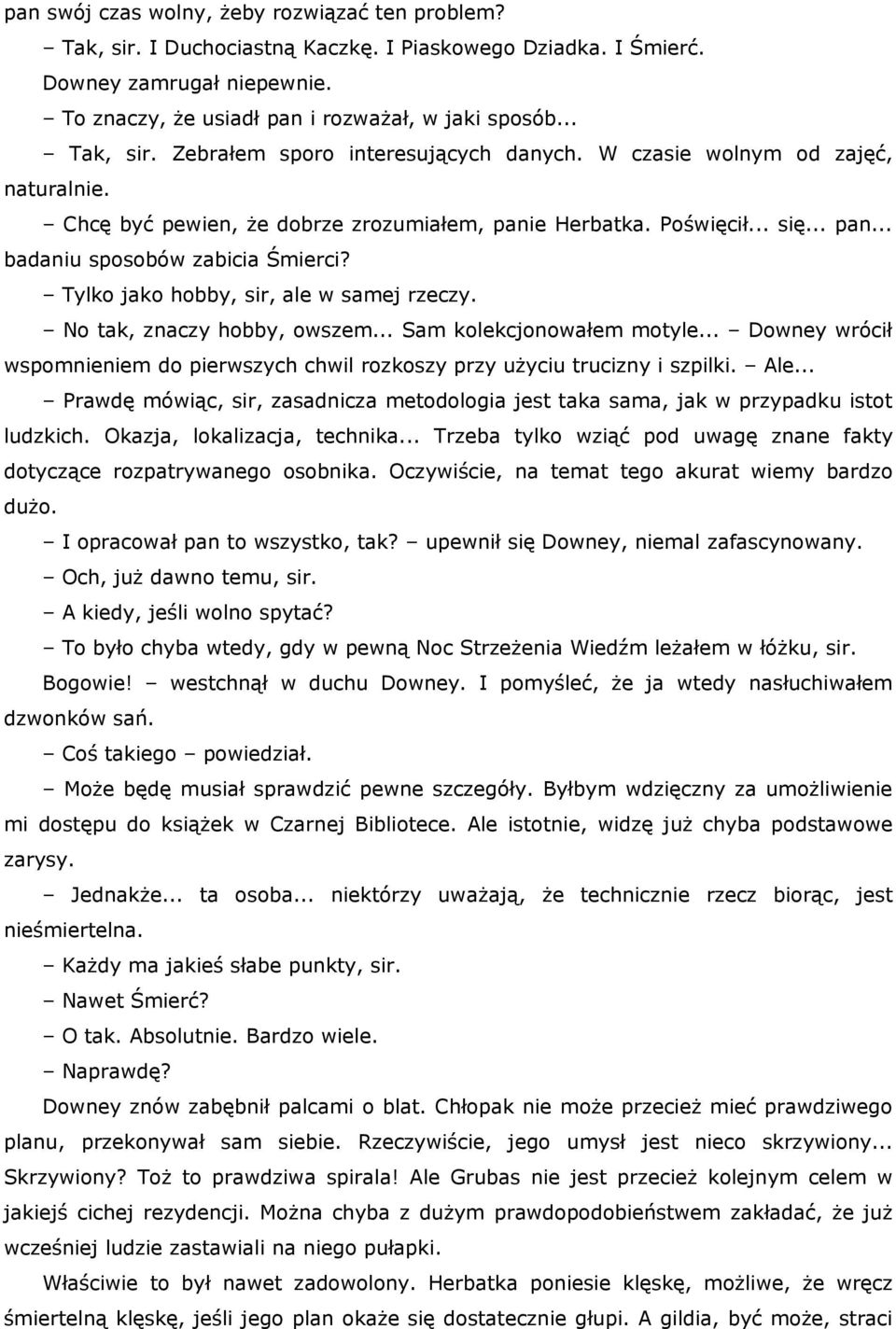 Tylko jako hobby, sir, ale w samej rzeczy. No tak, znaczy hobby, owszem... Sam kolekcjonowałem motyle... Downey wrócił wspomnieniem do pierwszych chwil rozkoszy przy użyciu trucizny i szpilki. Ale.