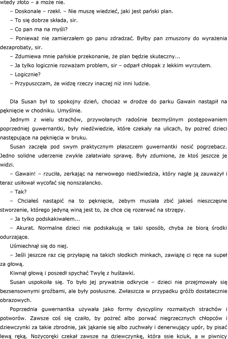 Przypuszczam, że widzę rzeczy inaczej niż inni ludzie. Dla Susan był to spokojny dzień, chociaż w drodze do parku Gawain nastąpił na pęknięcie w chodniku. Umyślnie.