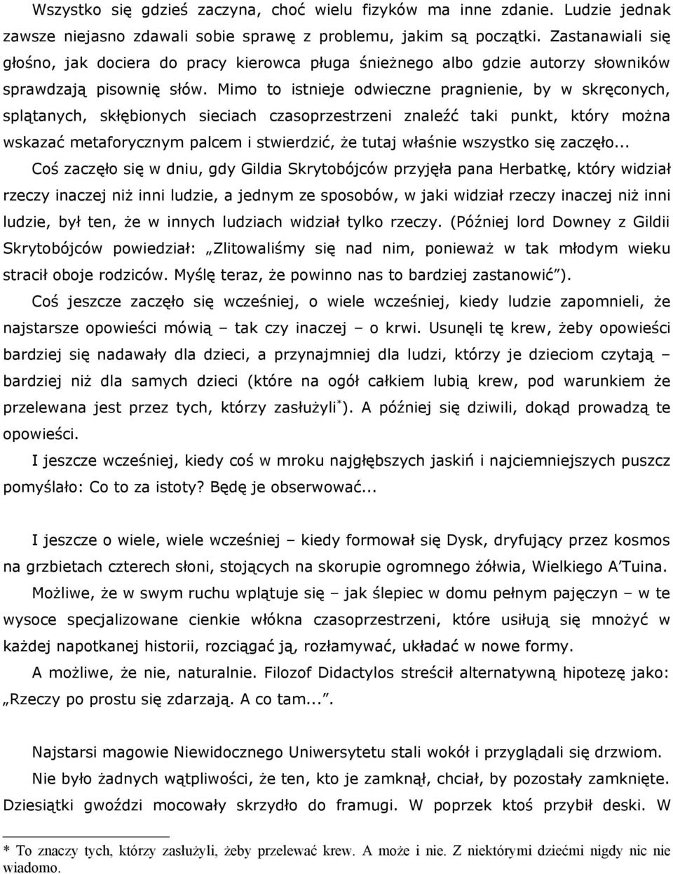 Mimo to istnieje odwieczne pragnienie, by w skręconych, splątanych, skłębionych sieciach czasoprzestrzeni znaleźć taki punkt, który można wskazać metaforycznym palcem i stwierdzić, że tutaj właśnie