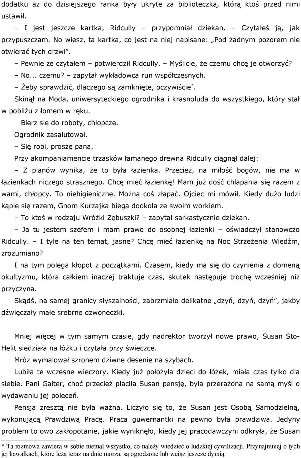 Żeby sprawdzić, dlaczego są zamknięte, oczywiście *. Skinął na Moda, uniwersyteckiego ogrodnika i krasnoluda do wszystkiego, który stał w pobliżu z łomem w ręku. Bierz się do roboty, chłopcze.