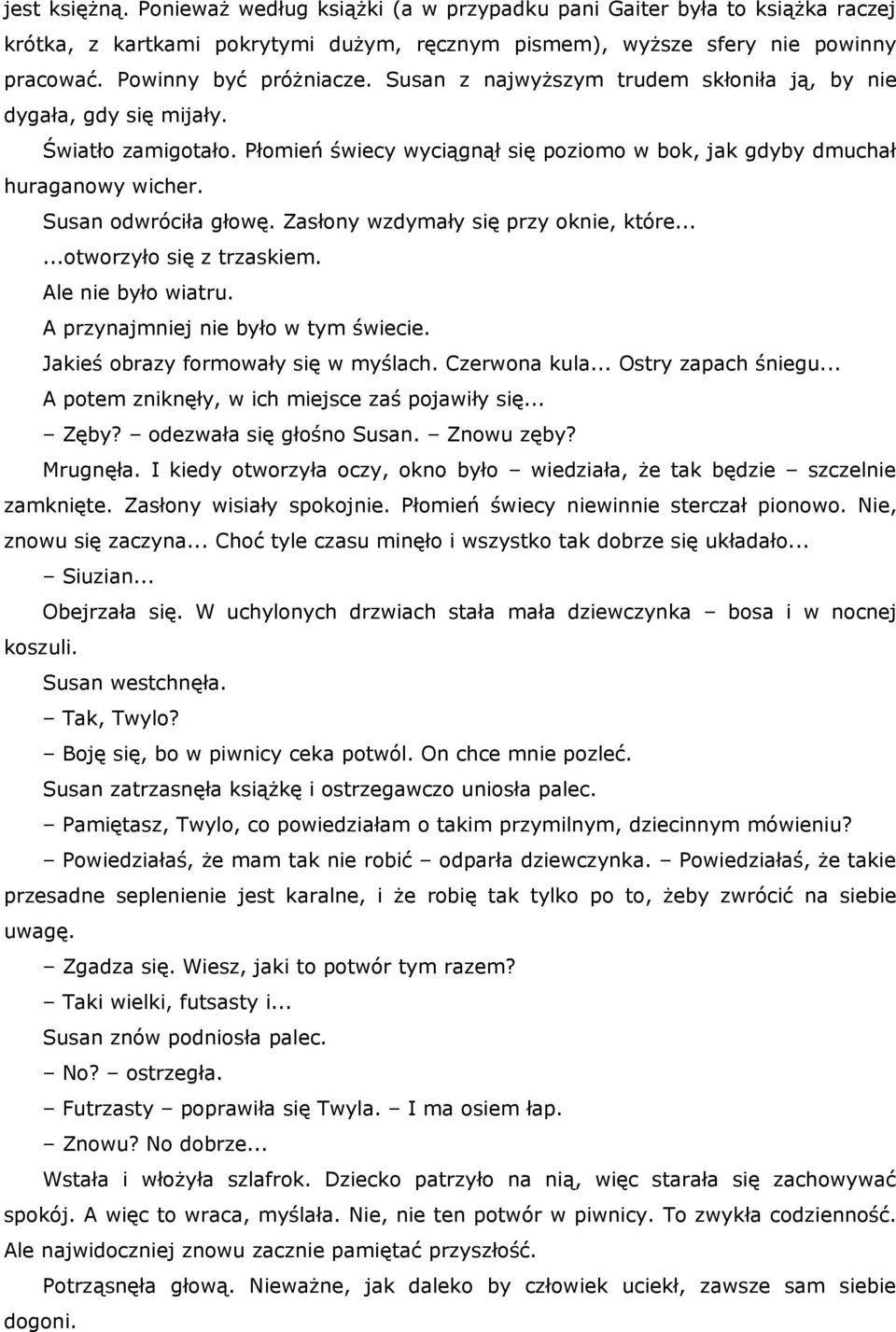 Zasłony wzdymały się przy oknie, które......otworzyło się z trzaskiem. Ale nie było wiatru. A przynajmniej nie było w tym świecie. Jakieś obrazy formowały się w myślach. Czerwona kula.