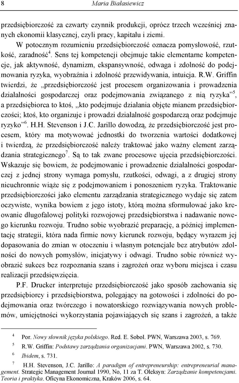 Sens tej kompetencji obejmuje takie elementarne kompetencje, jak aktywność, dynamizm, ekspansywność, odwaga i zdolność do podejmowania ryzyka, wyobraźnia i zdolność przewidywania, intuicja. R.W.