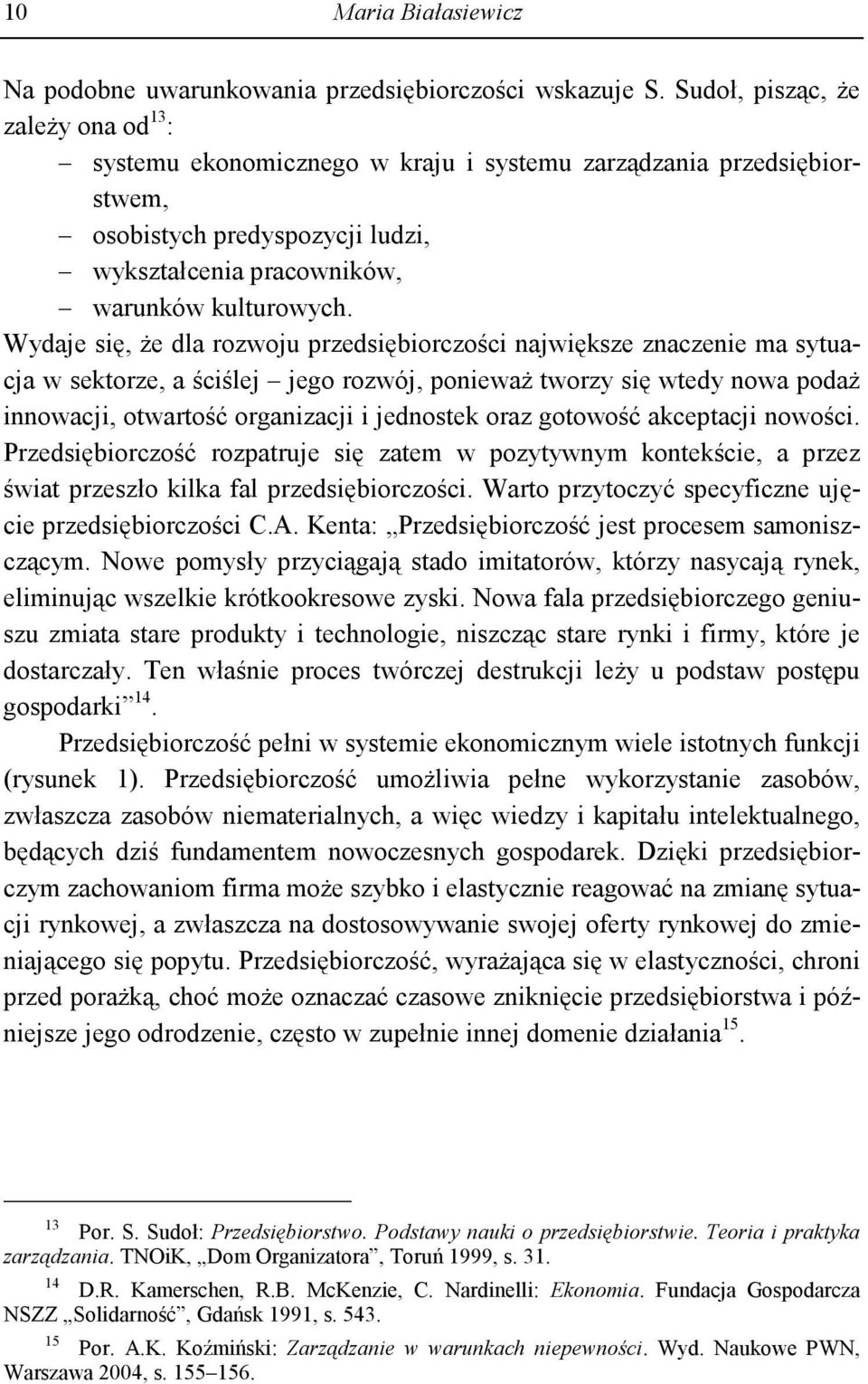 Wydaje się, Ŝe dla rozwoju przedsiębiorczości największe znaczenie ma sytuacja w sektorze, a ściślej jego rozwój, poniewaŝ tworzy się wtedy nowa podaŝ innowacji, otwartość organizacji i jednostek