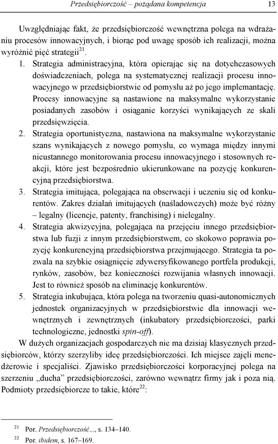 Strategia administracyjna, która opierając się na dotychczasowych doświadczeniach, polega na systematycznej realizacji procesu innowacyjnego w przedsiębiorstwie od pomysłu aŝ po jego implemantację.