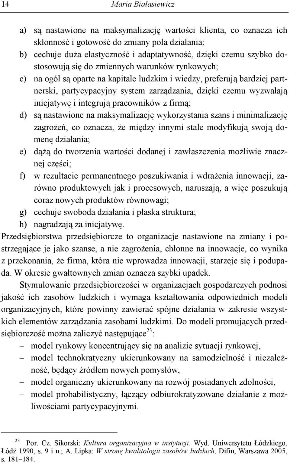 inicjatywę i integrują pracowników z firmą; d) są nastawione na maksymalizację wykorzystania szans i minimalizację zagroŝeń, co oznacza, Ŝe między innymi stale modyfikują swoją domenę działania; e)