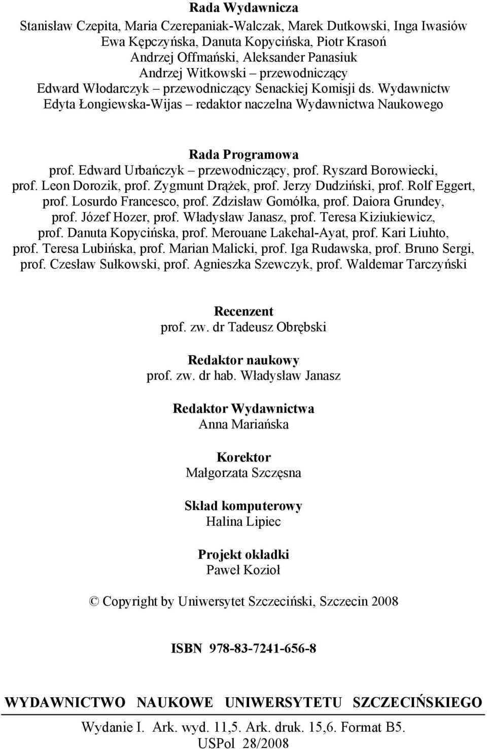 Edward Urbańczyk przewodniczący, prof. Ryszard Borowiecki, prof. Leon Dorozik, prof. Zygmunt Drążek, prof. Jerzy Dudziński, prof. Rolf Eggert, prof. Losurdo Francesco, prof. Zdzisław Gomółka, prof.