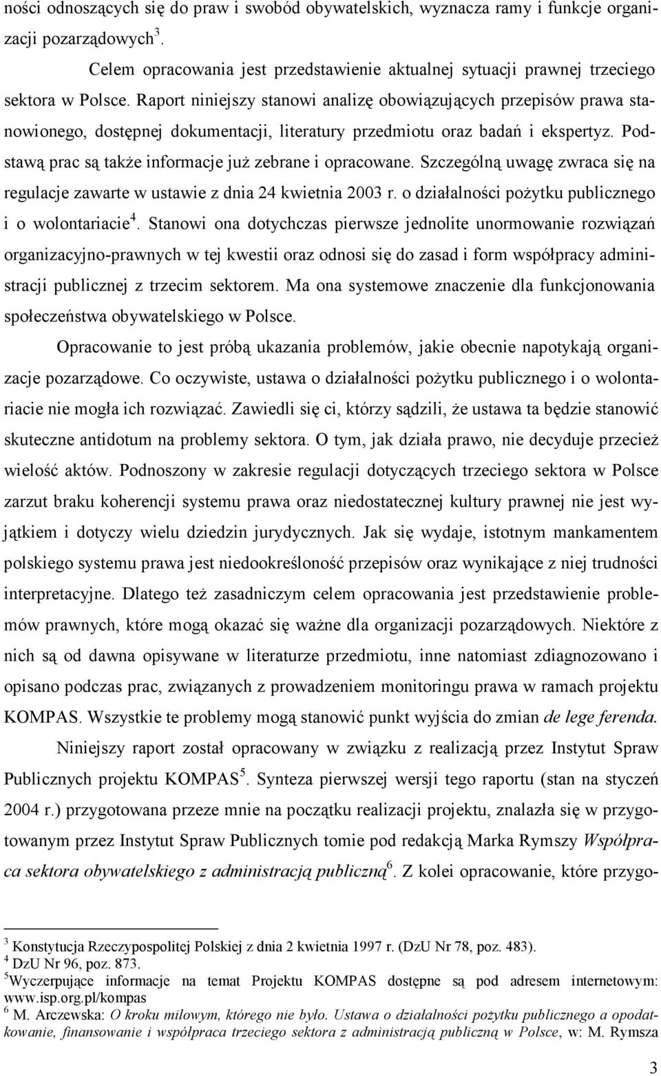 Podstawą prac są także informacje już zebrane i opracowane. Szczególną uwagę zwraca się na regulacje zawarte w ustawie z dnia 24 kwietnia 2003 r.