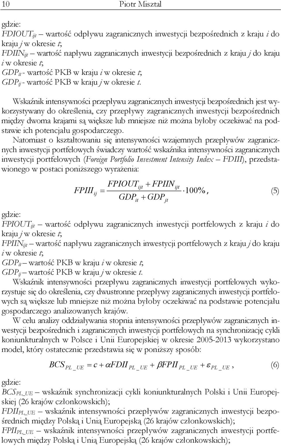 Wskaźnik intensywności przepływu zagranicznych inwestycji bezpośrednich jest wykorzystywany do określenia, czy przepływy zagranicznych inwestycji bezpośrednich między dwoma krajami są większe lub