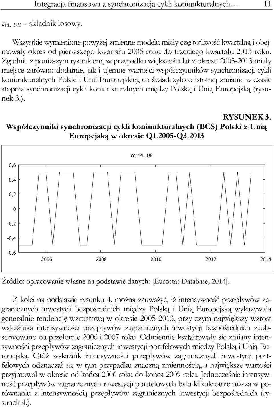 Zgodnie z poniższym rysunkiem, w przypadku większości lat z okresu 2005-2013 miały miejsce zarówno dodatnie, jak i ujemne wartości współczynników synchronizacji cykli koniunkturalnych Polski i Unii