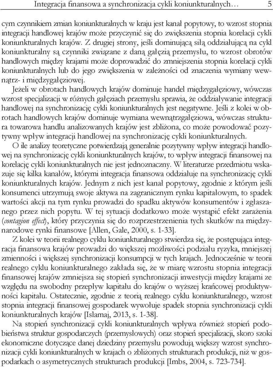 Z drugiej strony, jeśli dominującą siłą oddziałującą na cykl koniunkturalny są czynniki związane z daną gałęzią przemysłu, to wzrost obrotów handlowych między krajami może doprowadzić do zmniejszenia