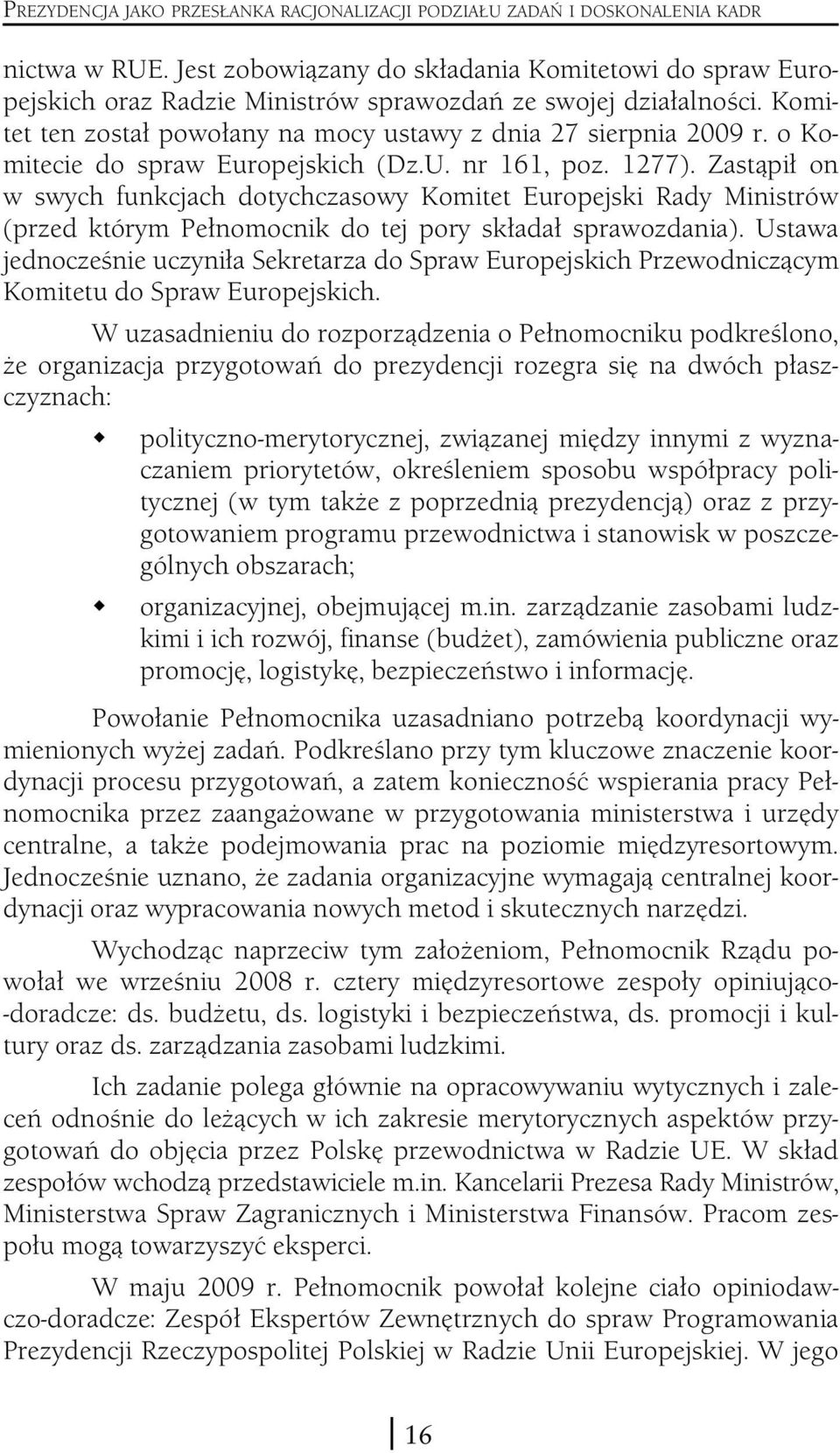 o Komitecie do spraw Europejskich (Dz.U. nr 161, poz. 1277). Zastąpił on w swych funkcjach dotychczasowy Komitet Europejski Rady Ministrów (przed którym Pełnomocnik do tej pory składał sprawozdania).