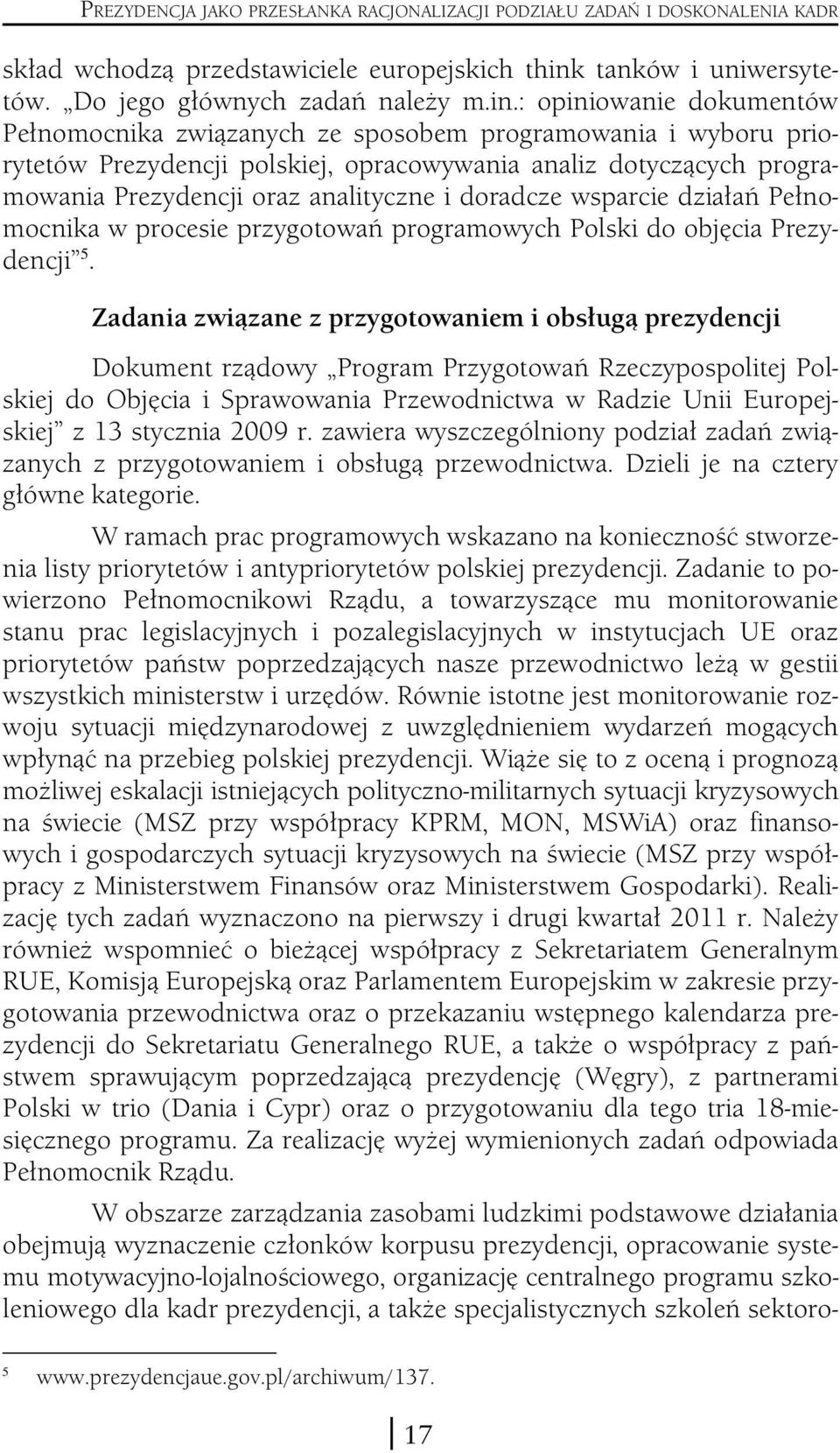 : opiniowanie dokumentów Pełnomocnika związanych ze sposobem programowania i wyboru priorytetów Prezydencji polskiej, opracowywania analiz dotyczących programowania Prezydencji oraz analityczne i