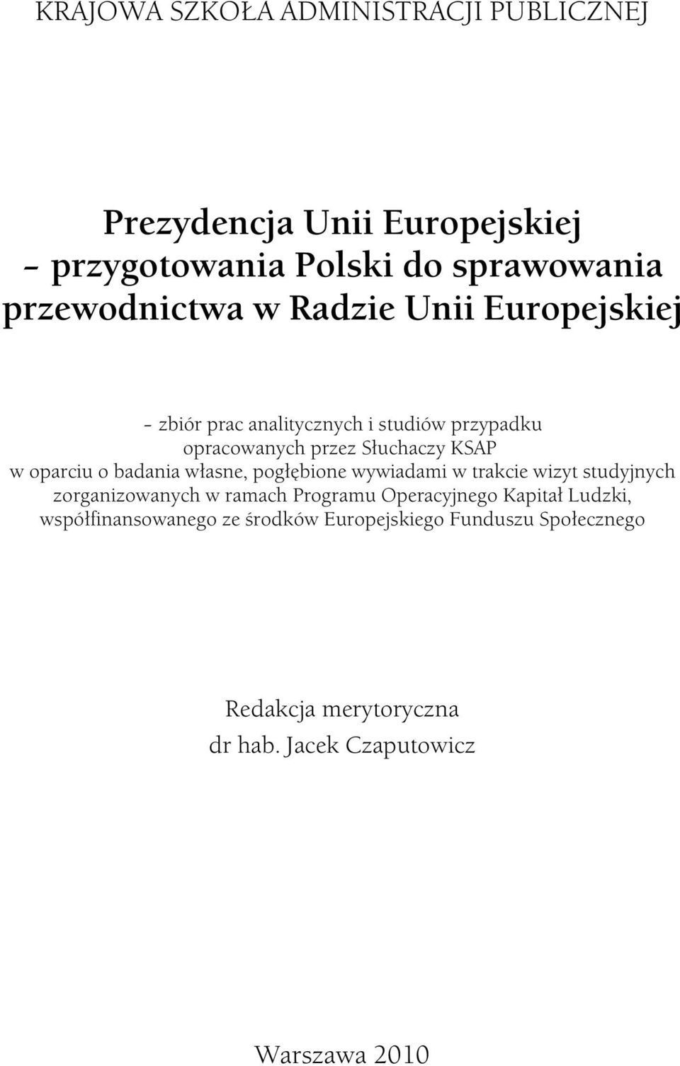 własne, pogłębione wywiadami w trakcie wizyt studyjnych zorganizowanych w ramach Programu Operacyjnego Kapitał Ludzki,