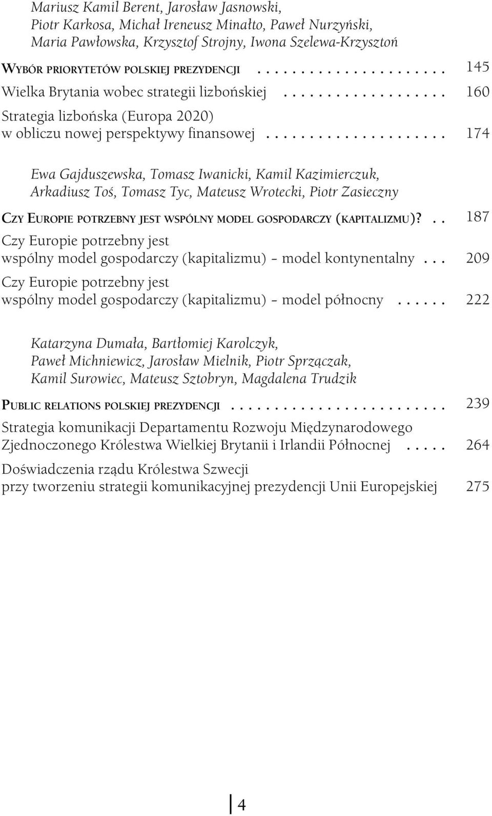 .. Ewa Gajduszewska, Tomasz Iwanicki, Kamil Kazimierczuk, Arkadiusz Toś, Tomasz Tyc, Mateusz Wrotecki, Piotr Zasieczny CZY EUROPIE POTRZEBNY JEST WSPÓLNY MODEL GOSPODARCZY (KAPITALIZMU)?